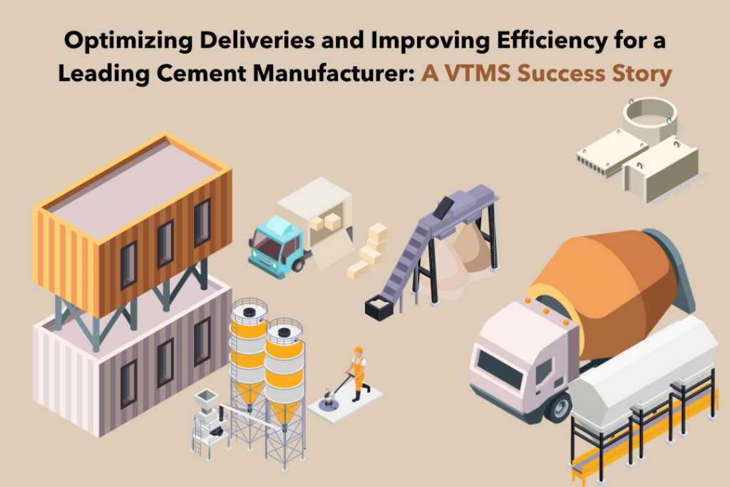 Optimizing Deliveries and Improving Efficiency for a Leading Cement Manufacturer: A VTMS Success Story 2 Challenges Faced by the Cement Manufacturer 1