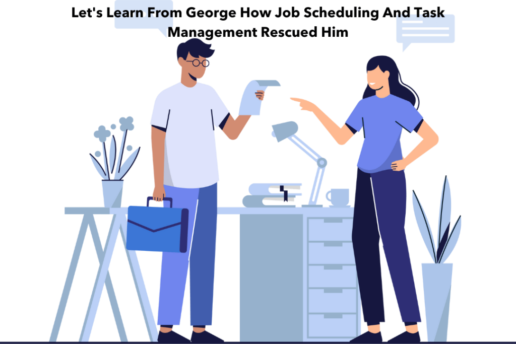 Job Scheduling & Task Assignment: The Rescue For An Overworked Manager 2 Lets Learn From George How Job Scheduling And Task Management Rescued Him 1