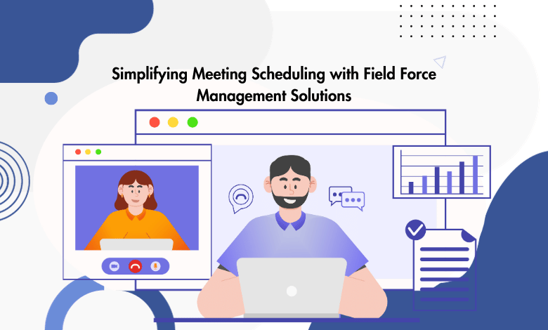 Seamless Virtual Meetings: Simplifying Meeting Scheduling with Field Force Management Solutions 1 Simplifying Meeting Scheduling with Field Force Management Solutions