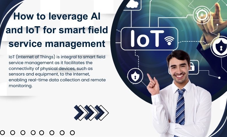 How to leverage AI and IoT for smart field service management
