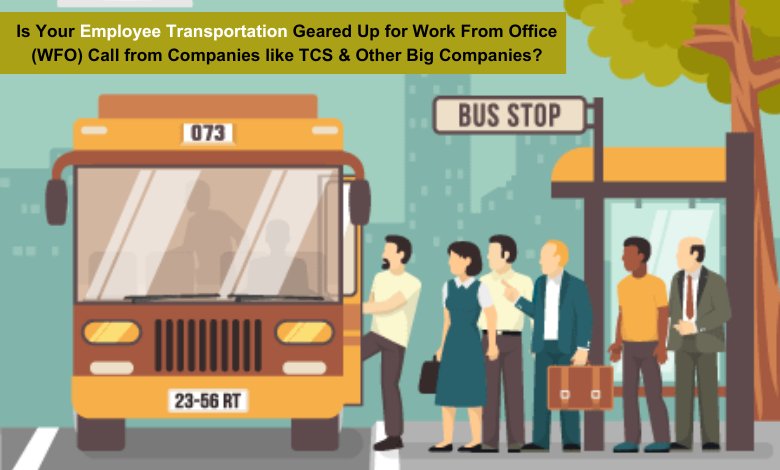 Is Your Employee Transportation Geared Up for Work From Office (WFO) Call from Companies like TCS & Other Big Companies? 1 Is Your Employee Transportation Geared Up for Work From Office WFO Call from Companies like TCS Other Big Companies