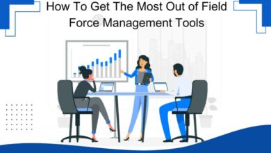 How To Get The Most Out of Field Force Management Tools 7 How To Get The Most Out of Field Force Management Tools