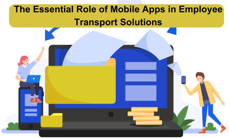 The Essential Role of Mobile Apps in Employee Transport Solutions