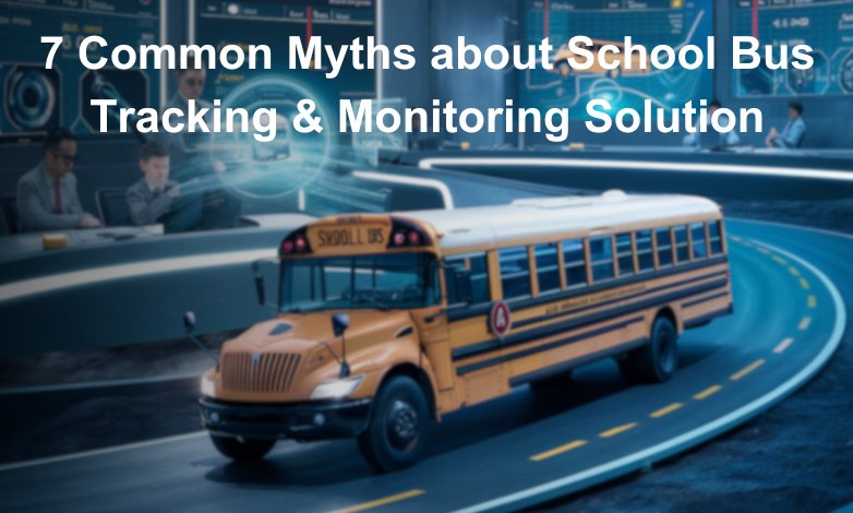 7 Common Myths about School Bus Tracking Monitoring Solution