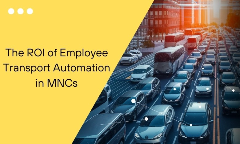 The ROI of Employee Transport Automation in MNCs 1 The ROI of Employee Transport Automation in MNCs