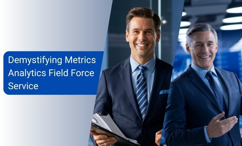 Demystifying Metrics Analytics Field Force Service