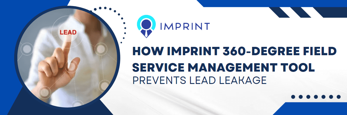 Put A Fullstop To Lead Leakage With Imprint 360-degree Field Service Management Tool! 1 Put A Fullstop To Lead Leakage With Imprint 360-degree Field Service Management Tool!