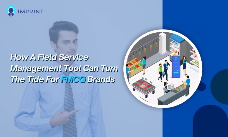 How A Field Service Management Tool Can Turn The Tide For FMCG Brands 1 How A Field Service Management Tool Image 1